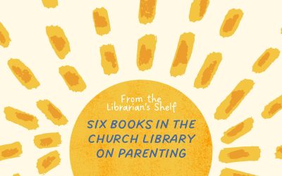 From the Librarian’s Shelf: Six books in the church library on Parenting